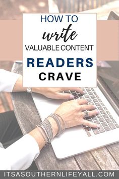 a person typing on a laptop with the words how to write valuable content readers crave