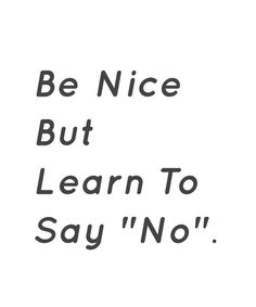 the words be nice but learn to say no are written in black on a white background