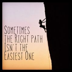 a man climbing up the side of a cliff with an inspirational quote above it that reads, sometimes the right path isn't the easier one