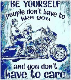 a black and white drawing of two people on a motorcycle with the words be yourself, people don't have to like you and you don't have to care