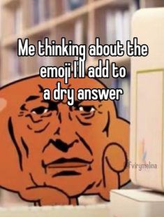 an orange cartoon character with the words me thinking about the emoii i'll add to a dry answer