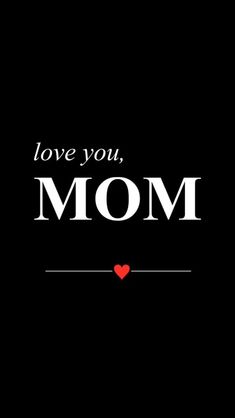 the words love you, mom on a black background with a red heart in the middle