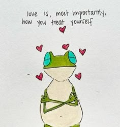 a drawing of a frog with hearts on it's chest and the words love is most important, how you treat yourself?