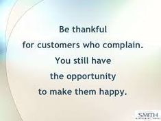 an image of a quote about customers who have the opportunity to make them happy and be grateful for customers who complain you still have