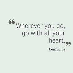 a quote that says, wherever you go, go with all your heart confucus