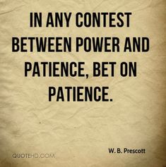 an old paper with the quote in any contest between power and patience, bet on patient