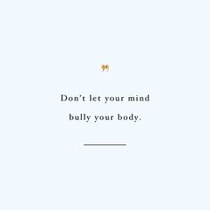 the words don't let your mind bully your body