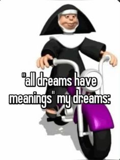 a cartoon character riding a bike with the words all dreams have meaningss my dreams