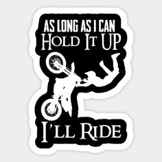 a sticker that says as long as i can hold it up, i'll ride