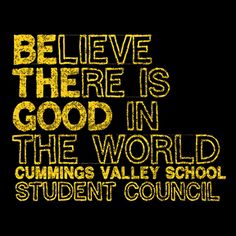 the words believe there is good in the world cummings valley school student council