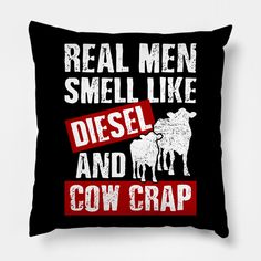 a black pillow with the words, real men smell like diesel and cow crap