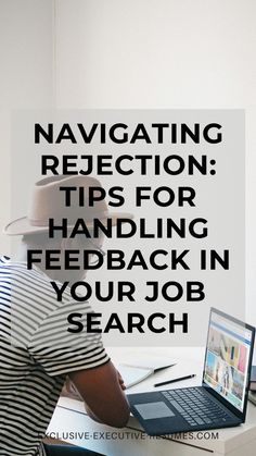 a man sitting in front of a laptop computer on top of a desk with the words navigating reflection tips for handling fedback in your job search