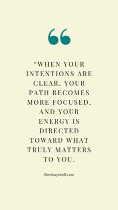 a quote with the words when your intentionss are clear, your path becomes more focused and your energy is directed toward what truly matters to you