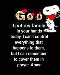 a black background with a white snoopy dog saying, i put my family in your hands today can't control everything that happens to them, but i can remember to cover them in prayer