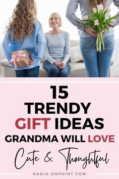 three women standing in front of a couch with the words 15 trendy gift ideas grandma will love