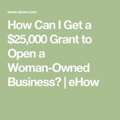 the words how can i get a $ 25, 000 grant to open a woman - owned business?