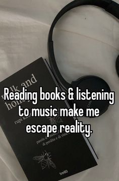 headphones on top of a book with the words reading books & listening to music make me escape reality