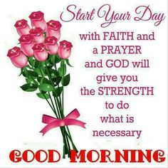 a bouquet of roses with the words, start your day with faith and a prayer and god will give you the strength to do what is necessary