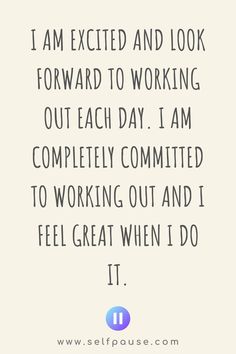 a quote that reads, i am excited and looking forward to working out each day