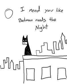 a drawing of a cat sitting on top of a building with the words i need you like batman needs the night