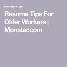 the words resume tips for older workers monster com