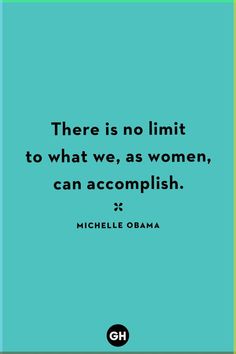 there is no limit to what we, as women, can accomplish - michele obama