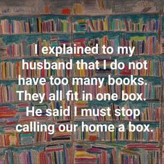 a book shelf filled with lots of books next to a quote that reads, i explained to my husband that i do not have too many books