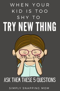 a girl with her hands on her face and the words, when your kid is too shy to try new things ask them these 5 questions simply snapping mom