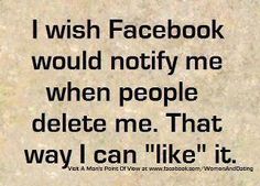 a quote on facebook that says i wish facebook would notfy me when people delete me