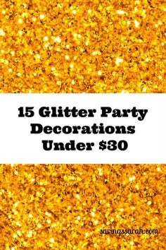 gold glitter party decorations under $ 30 with the words, glitter party decorations under $ 30