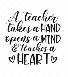 a teacher takes a hand opens a mind and touches a heart