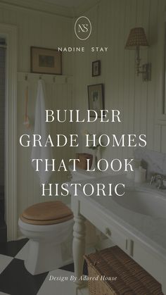 a bathroom with the words builder grade homes that look historic