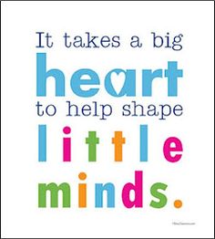 a quote that says it takes a big heart to help shape little minds on the front