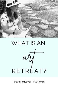 a woman in a hat sitting on the ground with text overlay that reads, what is an art retreat?