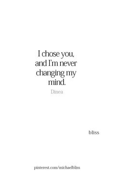 a quote that reads, i chose you and i'm never changing my mind