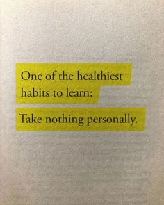 a piece of paper with the words one of the healthest habitts to learn take nothing personally