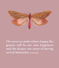 a butterfly with a quote on it saying the more we make others happy the greater will be our own happiness and the deeper our sense of having served