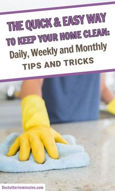 a person wearing yellow gloves and rubber gloves on top of a counter with the words, the quick & easy way to keep your home clean