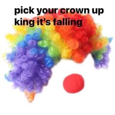 a clown's wig with the words pick your crown up king it's falling