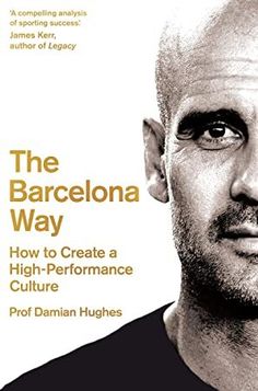 the barcelona way how to create a high - performance culture by prof daman hughes