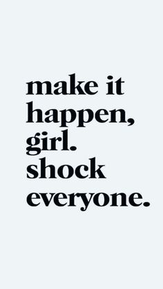 the words make it happen, girl, shock everyone