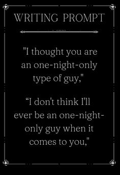 a black and white quote with the words writing prompt i thought you are an one - night - only type of guy