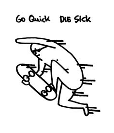 a black and white drawing of a person on a skateboard with the words go quick die sick