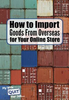 shipping containers stacked on top of each other with the words how to import goods from overseas for your online store