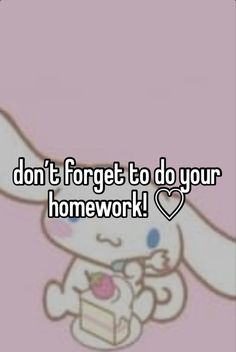 a bunny holding a piece of cake with the words don't forget to do your homework