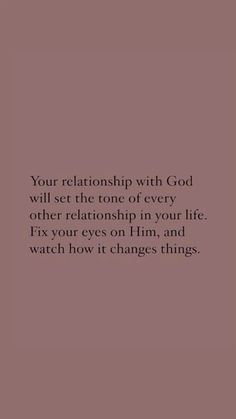 an image with the words, your relationship with god will set the tone of every other relationships in your life fix your eyes on him and watch how it changes