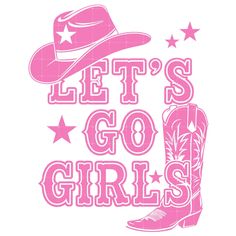 the words let's go girls with cowboy boots and stars in pink on a white background