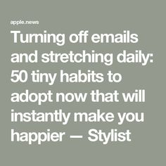 Turning off emails and stretching daily: 50 tiny habits to adopt now that will instantly make you happier — Stylist Tiny Habits, Habits To Adopt, Tiny Habit, Motivation For Success, Motivate Me, Better Me, Turn Off, Just For Me, Counseling