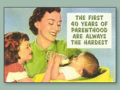 an advertisement for the first 40 years of parenthood are always the hardest