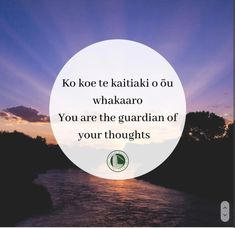 the sun is setting over water with a quote on it that says, koke te kapitaiki o u whakro you are the guardian of your thoughts